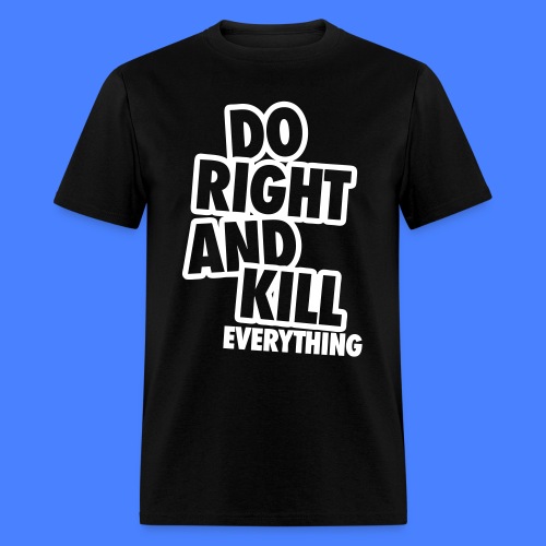 Do Right And Kill Everything - Men's T-Shirt