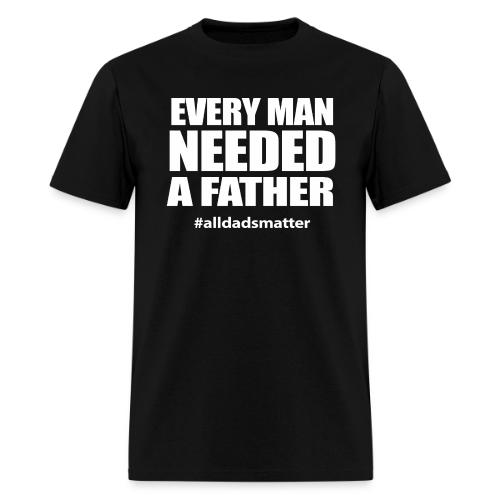 “Every Man Needed a Father” - Men's T-Shirt