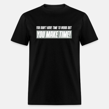 You don't have time to work out - You Make time - T-shirt for men