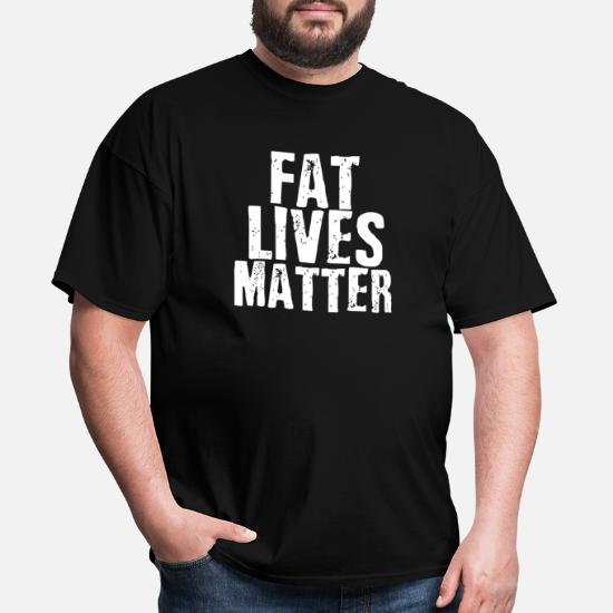 Spotlijster doneren verkoper Fat Lives Matter. 3xl shirt, 4xl shirt, 5xl, 6xl' Men's T-Shirt |  Spreadshirt