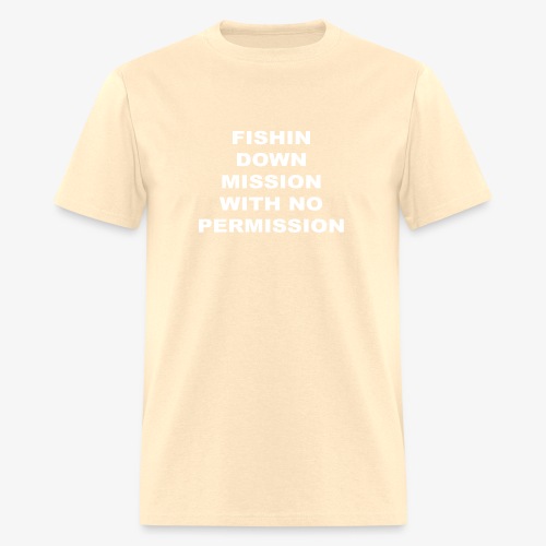 FISHIN DOWN MISSION WITH NO PERMISSION - Men's T-Shirt