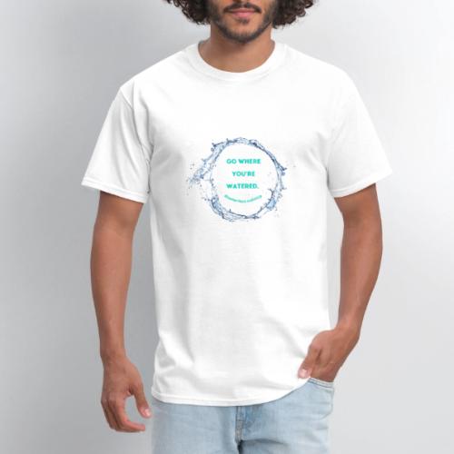 Go where you're watered - Men's T-Shirt