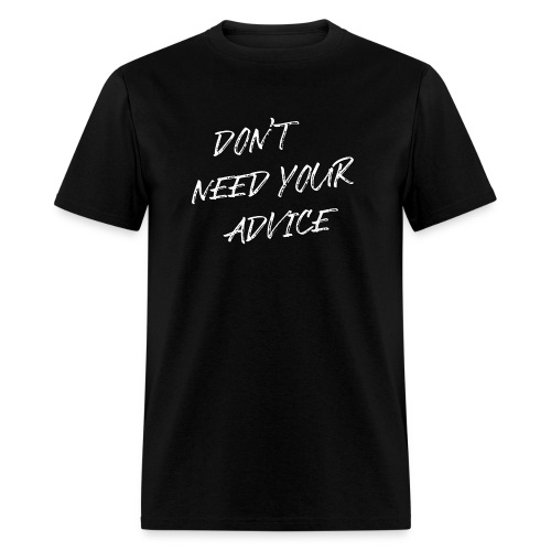 DONT NEED YOUR ADVICE shirt - Men's T-Shirt
