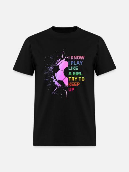 I Know I Play Like A Girl Try To Keep Up Soccer - Men's T-Shirt - black