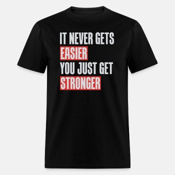 It never gets easier you just get stronger - T-shirt for men
