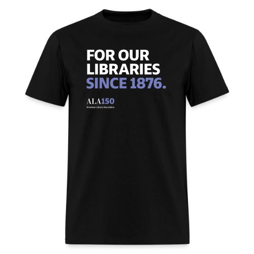 For Our Libraries Since 1876 - ALA 150 - Men's T-Shirt