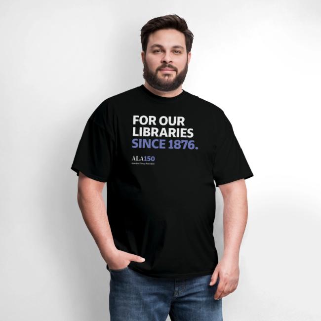 For Our Libraries Since 1876 - ALA 150
