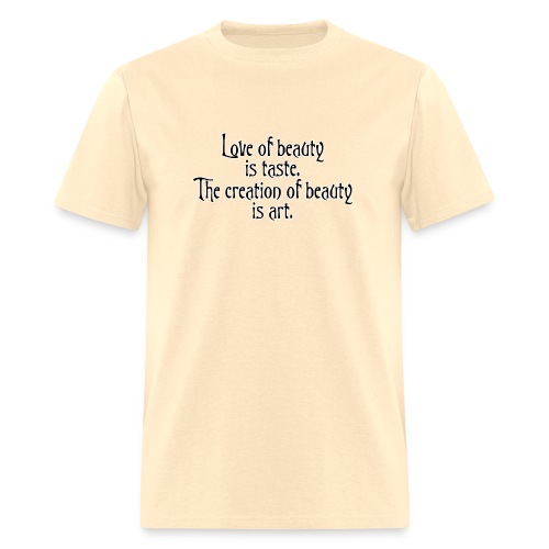 Love of beauty is taste, creation of beauty is art - Men's T-Shirt