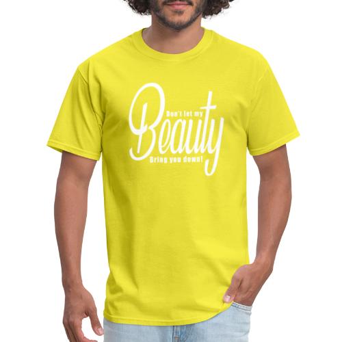 Don't let my BEAUTY bring you down! (White) - Men's T-Shirt