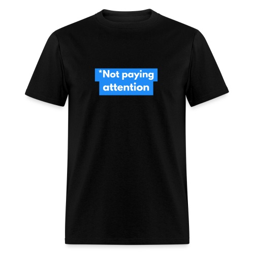 *Not paying attention - Men's T-Shirt