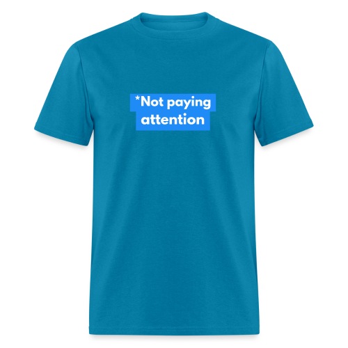 *Not paying attention - Men's T-Shirt