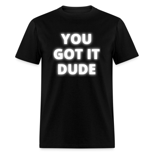YOU GOT IT DUDE (Neon White) - Men's T-Shirt