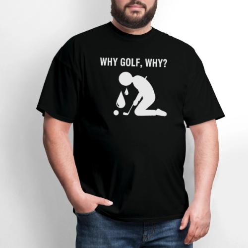 Why Golf Why - Golf Gag Gift Tee for Men - Men's T-Shirt