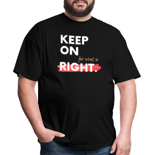 keep On For What Is Right! - Men's T-Shirt