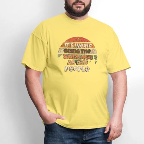 Its Weird Being The Same Age As Old People Sarcast - Men's T-Shirt