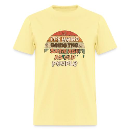 Its Weird Being The Same Age As Old People Sarcast - Men's T-Shirt