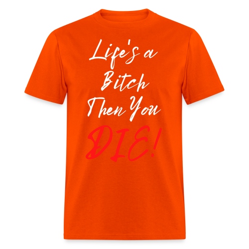 Life's a Bitch Then You DIE (in white red letters) - Men's T-Shirt