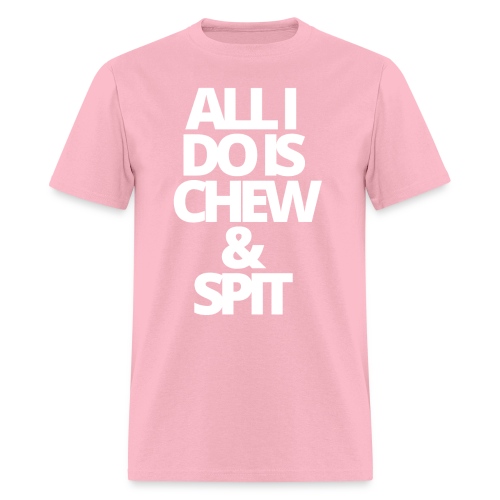 ALL I DO IS CHEW & SPIT - Men's T-Shirt