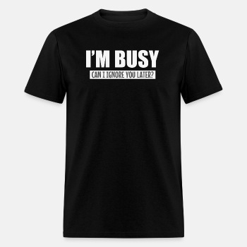 I'm busy - Can I ignore you later? - T-shirt for men