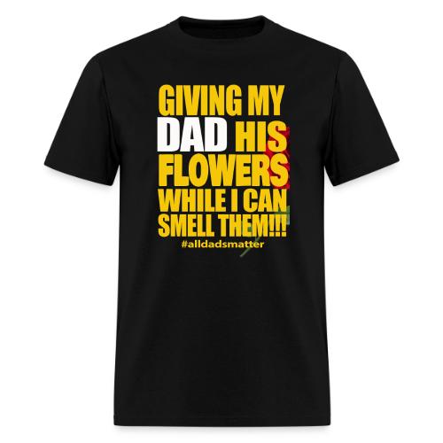 Giving My Dad His Flowers While He Can Still Smell - Men's T-Shirt