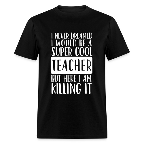 I Never Dreamed I'd Be a Super Cool Funny Teacher - Men's T-Shirt