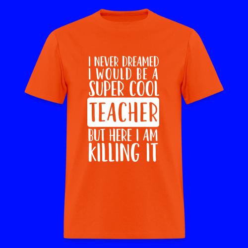 I Never Dreamed I'd Be a Super Cool Funny Teacher - Men's T-Shirt