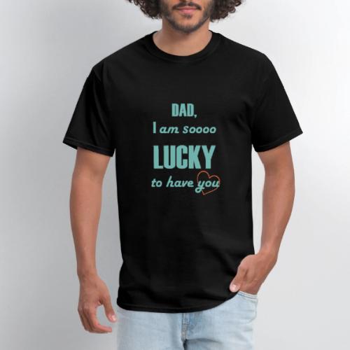 Dad I Am So Lucky to Have You - Men's T-Shirt