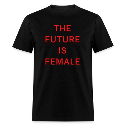THE FUTURE IS FEMALE, Feminism Women Empowerment - Men's T-Shirt