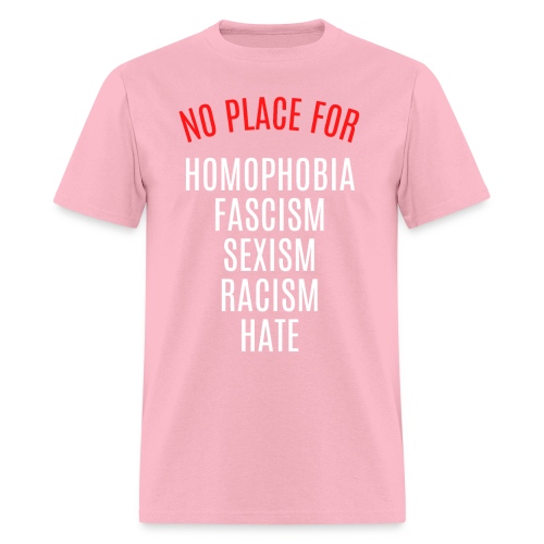 NO PLACE FOR HOMOPHOBIA FASCISM SEXISM RACISM HATE - Men's T-Shirt