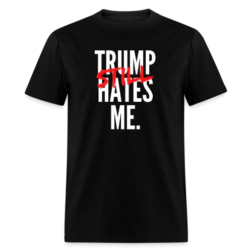 TRUMP Still HATES ME - Men's T-Shirt