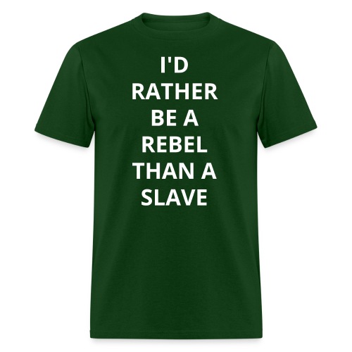 I'D RATHER BE A REBEL THAN A SLAVE (white letters) - Men's T-Shirt