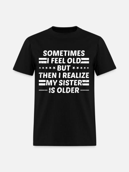 Sometimes I Feel Old but My Sister Is Older Joke - Men's T-Shirt - black