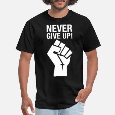 Never Give Up T-Shirts | Unique Designs | Spreadshirt