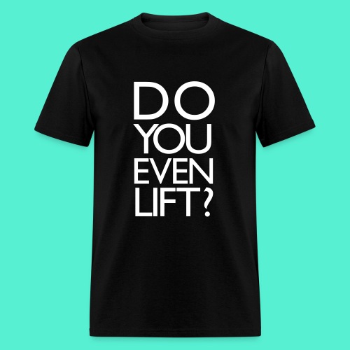 Do You Even Lift Gym Motivation - Men's T-Shirt
