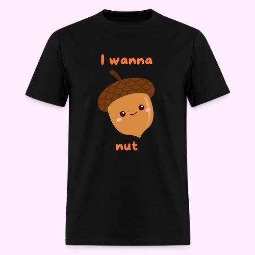 I Wanna Nut - Men's T-Shirt