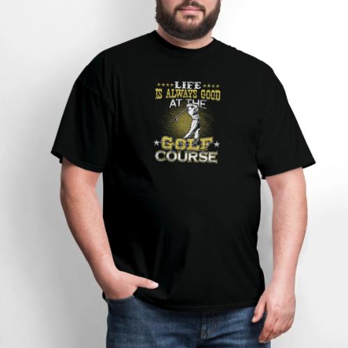 Life always good at Golf Course Golf Dad Gift Tee - Men's T-Shirt