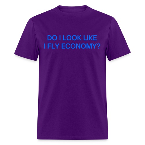 Do I Look Like I Fly Economy? (in blue letters) - Men's T-Shirt
