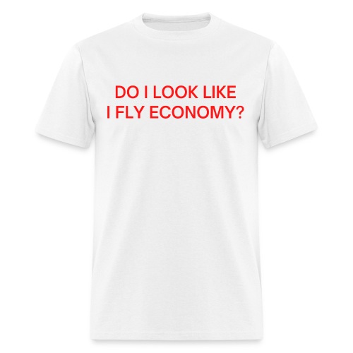 Do I Look Like I Fly Economy? (in red letters) - Men's T-Shirt