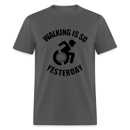 Walking is so yesterday. wheelchair humor - Men's T-Shirt