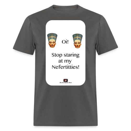 Oi, Stop Staring at my Nefertitties! - Men's T-Shirt