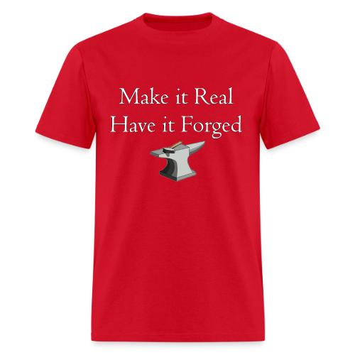 Make it Real Have it Forg - Men's T-Shirt