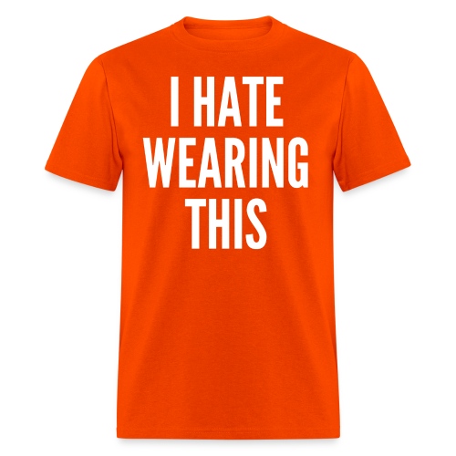 I Hate Wearing This (in white letters) - Men's T-Shirt