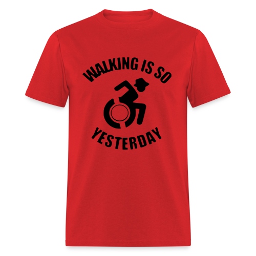 Walking is so yesterday. wheelchair humor - Men's T-Shirt