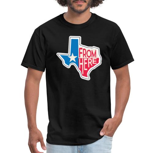 From Here - Texas - Men's T-Shirt
