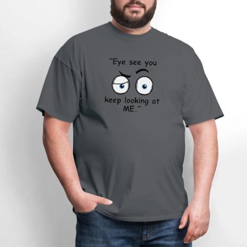 Eye see you keep looking at me - Men's T-Shirt