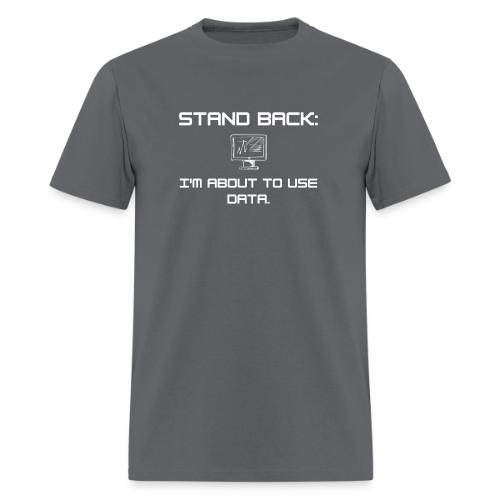 Stand Back: I'm about to use data - Men's T-Shirt
