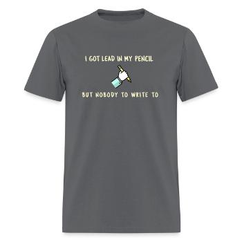I Got Lead in My Pencil, But Nobody To Write To - Men's T-Shirt - charcoal - Front - Jose (178cm)