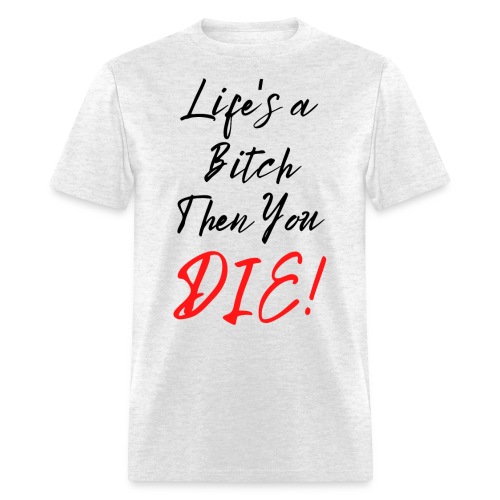 Life's a Bitch Then You DIE (in black red letters) - Men's T-Shirt