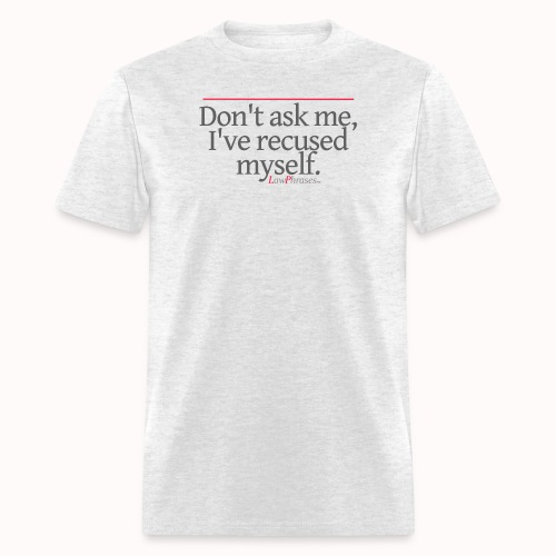 Don't ask me, I've recused myself. - Men's T-Shirt