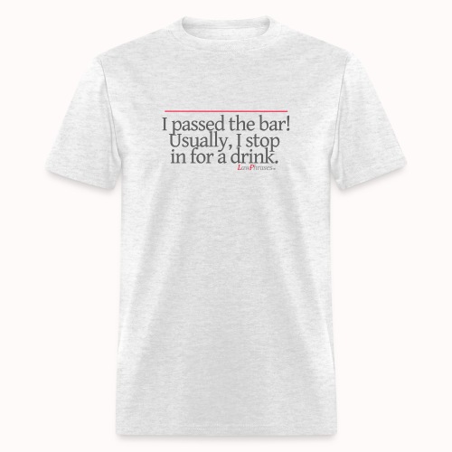 I passed the bar! Usually, I stop in for a drink. - Men's T-Shirt